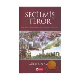 SEÇİLMİŞ TERÖR DERIN DEVLET PROVAKASYONLAR VE SIYASI CINAYETLERIN PERDE ARKASI - GÜLTEKİN AVCI