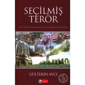 SEÇİLMİŞ TERÖR DERIN DEVLET PROVAKASYONLAR VE SIYASI CINAYETLERIN PERDE ARKASI - GÜLTEKİN AVCI