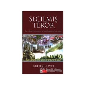 SEÇİLMİŞ TERÖR DERIN DEVLET PROVAKASYONLAR VE SIYASI CINAYETLERIN PERDE ARKASI - GÜLTEKİN AVCI