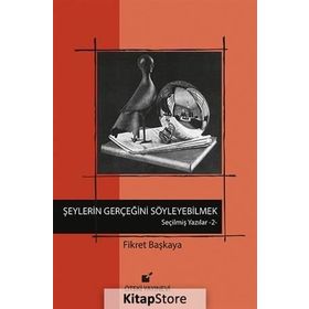 SEÇİLMİŞ YAZILAR-2 ŞEYLERİN GERÇEĞİNİ SÖYLEYEBİLMEK! - FIKRET BAŞKAYA