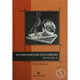 SEÇİLMİŞ YAZILAR-2 ŞEYLERİN GERÇEĞİNİ SÖYLEYEBİLMEK! - FIKRET BAŞKAYA
