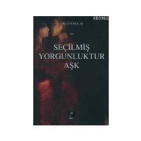 SEÇİLMİŞ YORGUNLUKTUR AŞK - NİLGÜL POLAT