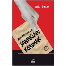 Seçim Güvenliği İçin Sandıkları Korumak - Seçil Türkkan