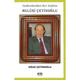 Seçkinlerden Bir Seçkin: Hulûsi Çetinoğlu - Oğuz Çetinoğlu