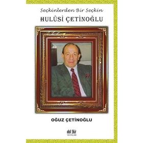 Seçkinlerden Bir Seçkin: Hulûsi Çetinoğlu - Oğuz Çetinoğlu