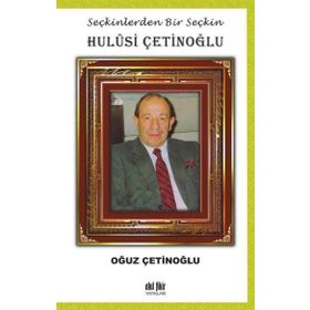 Seçkinlerden Bir Seçkin: Hulûsi Çetinoğlu - Oğuz Çetinoğlu