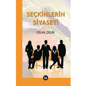 Seçkinlerin Siyaseti - Celal Çelik