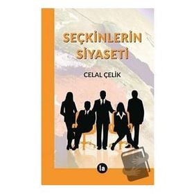 Seçkinlerin Siyaseti - Celal Çelik