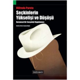 SEÇKİNLERİN YÜKSELİŞİ VE DÜŞÜŞÜ KURAMSAL BIR SOSYOLOJI UYGULAMASI - VILFREDO PARETO