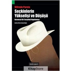 SEÇKİNLERİN YÜKSELİŞİ VE DÜŞÜŞÜ KURAMSAL BIR SOSYOLOJI UYGULAMASI - VILFREDO PARETO