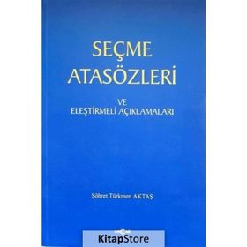 SEÇME ATASÖZLERİ VE ELEŞTİRMELİ AÇIKLAMALARI - ŞÖHRET TÜRKMEN AKTAŞ