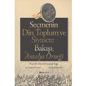 SEÇMENİN DIN, TOPLUM VE SIYASETE BAKIŞI ANTALYA ÖRNEĞİ - MERAL ÖZTOPRAK SAĞIR;FERIHAN POLAT;FUNDA KEMAHLI