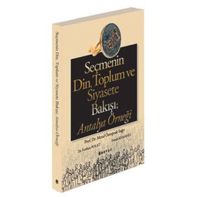 SEÇMENİN DIN, TOPLUM VE SIYASETE BAKIŞI ANTALYA ÖRNEĞİ - MERAL ÖZTOPRAK SAĞIR;FERIHAN POLAT;FUNDA KEMAHLI