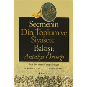 SEÇMENİN DIN, TOPLUM VE SIYASETE BAKIŞI ANTALYA ÖRNEĞİ - MERAL ÖZTOPRAK SAĞIR;FERIHAN POLAT;FUNDA KEMAHLI