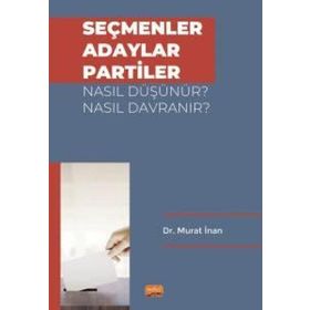 Seçmenler Adaylar Partiler Nasıl Düşünür? Nasıl Davranır? Nobel Bilimsel Eserler