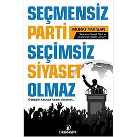 Seçmensiz Parti Seçimsiz Siyaset Olmaz - Murat Yakışan