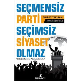 Seçmensiz Parti Seçimsiz Siyaset Olmaz - Murat Yakışan