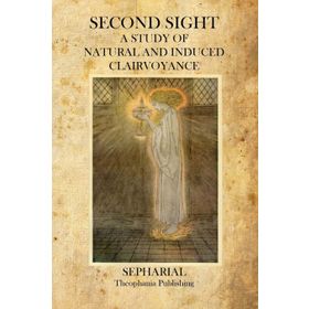 Second Sight A Study of Natural and Induced Clairvoyance Sepharial-Platanus Publishing