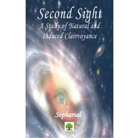 Second Sight A Study of Natural and Induced Clairvoyance Sepharial-Platanus Publishing