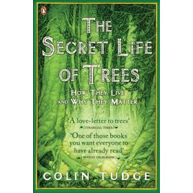 Secret Life of Trees : How They Live and Why They Matter - Colin Tudge