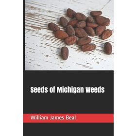 Seeds Of Michigan Weeds William James Beal-Platanus Publishing