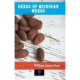 Seeds Of Michigan Weeds William James Beal-Platanus Publishing