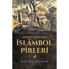 Şefkat Abideleri İslambol Pirleri - Mustafa Özdamar