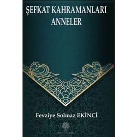Şefkat Kahramanları Anneler - Fevziye Solmaz Ekinci