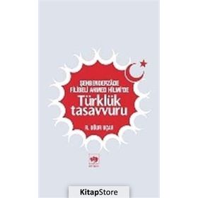 ŞEHBENDERZADE FILIBELI AHMED HILMI'DE TÜRKLÜK TASAVVURU - R. UĞUR UÇAR
