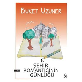 ŞEHİR ROMANTİĞİNİN GÜNLÜĞÜ - BUKET UZUNER