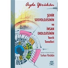 ŞEHİR SOSYOLOJISININ VE İNSAN EKOLOJISININ TEORIK TEMELLERI - AYDA YÖRÜKHAN