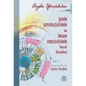 ŞEHİR SOSYOLOJISININ VE İNSAN EKOLOJISININ TEORIK TEMELLERI - AYDA YÖRÜKHAN