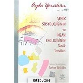 ŞEHİR SOSYOLOJISININ VE İNSAN EKOLOJISININ TEORIK TEMELLERI - AYDA YÖRÜKHAN