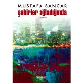 ŞEHİRLER AĞLADIĞINDA - MUSTAFA SANCAR