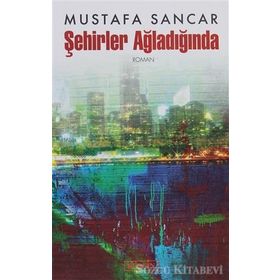 ŞEHİRLER AĞLADIĞINDA - MUSTAFA SANCAR