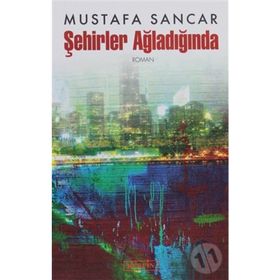 ŞEHİRLER AĞLADIĞINDA - MUSTAFA SANCAR