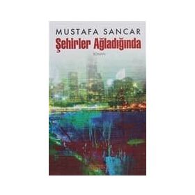 ŞEHİRLER AĞLADIĞINDA - MUSTAFA SANCAR