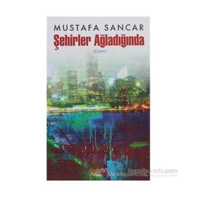 ŞEHİRLER AĞLADIĞINDA - MUSTAFA SANCAR