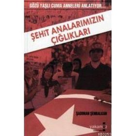 ŞEHİT ANALARIMIZIN ÇIĞLIKLARI GÖZÜ YAŞLI CUMA ANNELERI ANLATIYOR - ŞADIMAN ŞENBALKAN