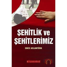 ŞEHİTLİK VE ŞEHİTLERİMİZ - ENES ARSLANTÜRK