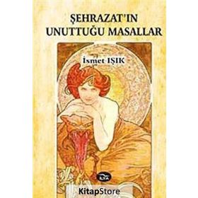 ŞEHRAZAT'IN UNUTTUĞU MASALLAR - İSMET IŞIK