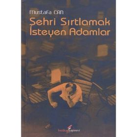 ŞEHRİ SIRTLAMAK İSTEYEN ADAM - MUSTAFA CAN