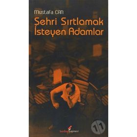 ŞEHRİ SIRTLAMAK İSTEYEN ADAM - MUSTAFA CAN