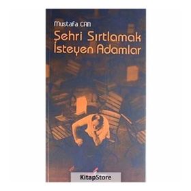 ŞEHRİ SIRTLAMAK İSTEYEN ADAM - MUSTAFA CAN