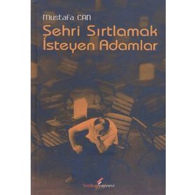 ŞEHRİ SIRTLAMAK İSTEYEN ADAM - MUSTAFA CAN