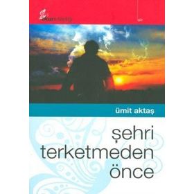 ŞEHRİ TERKETMEDEN ÖNCE - ÜMİT AKTAŞ