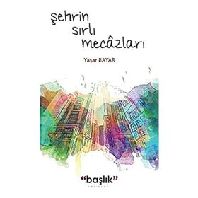 Şehrin Sırlı Mecâzları - Yaşar Bayar