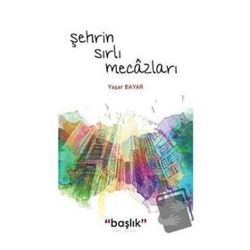 Şehrin Sırlı Mecâzları - Yaşar Bayar