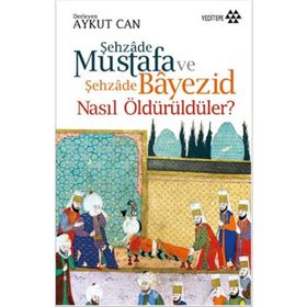 Şehzade Mustafa ve Şehzade Bayezid Nasıl Öldürüldüler? - Aykut Can