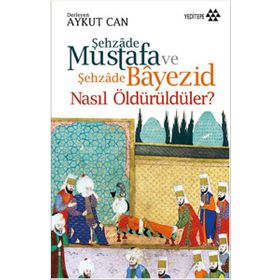 Şehzade Mustafa ve Şehzade Bayezid Nasıl Öldürüldüler? - Aykut Can